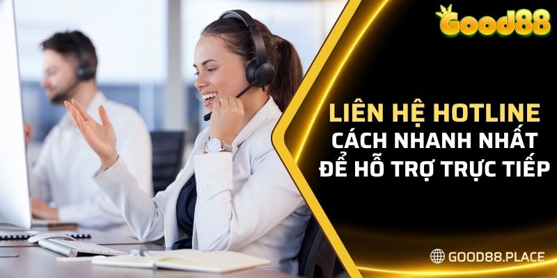 Liên hệ good88 qua hotline là cách nhanh nhất để được hỗ trợ trực tiếp